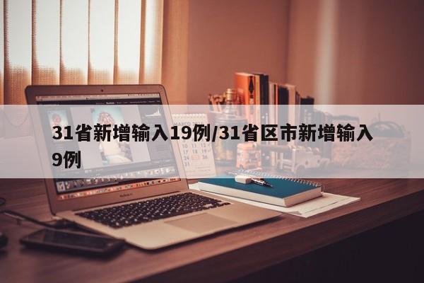 31省新增输入19例/31省区市新增输入9例