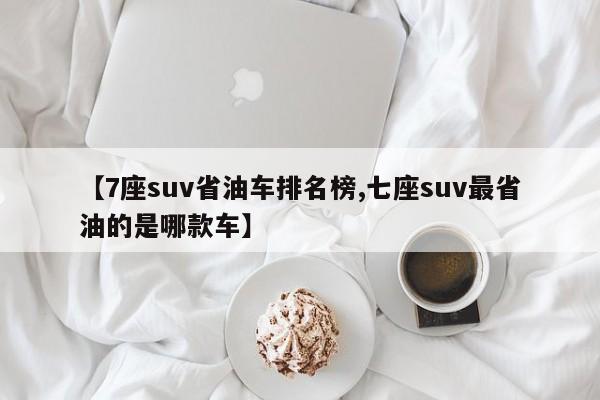 【7座suv省油车排名榜,七座suv最省油的是哪款车】
