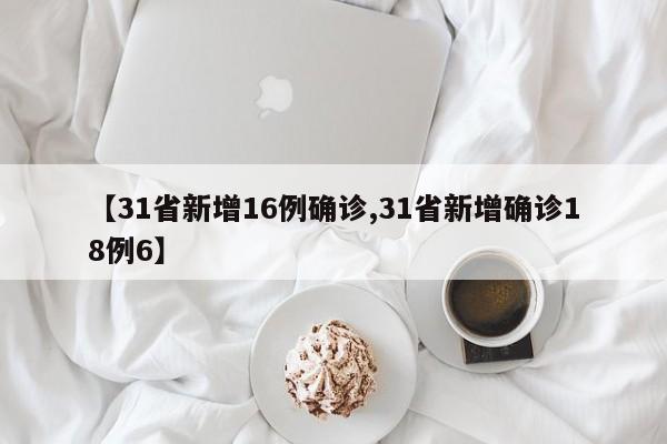 【31省新增16例确诊,31省新增确诊18例6】