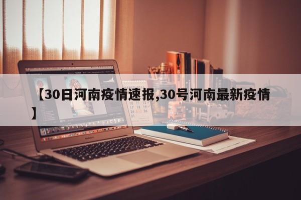 【30日河南疫情速报,30号河南最新疫情】