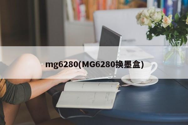 mg6280(MG6280换墨盒)