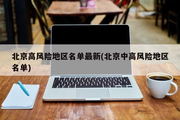 北京高风险地区名单最新(北京中高风险地区名单)