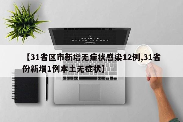 【31省区市新增无症状感染12例,31省份新增1例本土无症状】