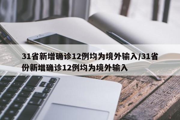 31省新增确诊12例均为境外输入/31省份新增确诊12例均为境外输入