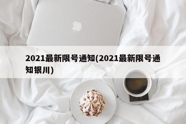 2021最新限号通知(2021最新限号通知银川)
